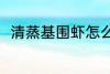 清蒸基围虾怎么做 清蒸基围虾做法
