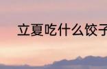 立夏吃什么饺子 立夏吃哪些饺子