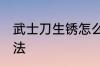 武士刀生锈怎么除锈 武士刀除锈的方法
