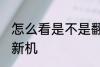 怎么看是不是翻新机 如何看是不是翻新机