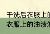 干洗后衣服上的油渍如何去除 干洗后衣服上的油渍怎么去除