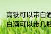 高铁可以带白酒吗可以带多少 高铁上白酒可以带几瓶