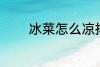 冰菜怎么凉拌 冰菜如何凉拌