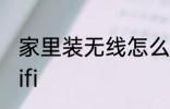 家里装无线怎么安装 家里怎么安装wifi