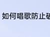 如何唱歌防止破音 怎么唱歌防止破音