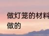 做灯笼的材料是什么 灯笼是什么材料做的