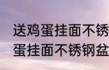 送鸡蛋挂面不锈钢盆是什么意思 送鸡蛋挂面不锈钢盆的意思
