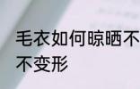 毛衣如何晾晒不易变形 毛衣怎么晾晒不变形