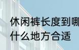 休闲裤长度到哪里合适 休闲裤长度到什么地方合适