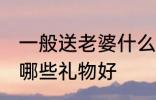 一般送老婆什么礼物好 一般送老婆什哪些礼物好