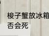 梭子蟹放冰箱会死吗 梭子蟹放冰箱是否会死