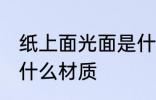 纸上面光面是什么原料 纸上面光面是什么材质
