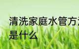 清洗家庭水管方法 清洗家庭水管方法是什么