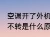 空调开了外机不转怎么回事 空调外机不转是什么原因