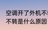 空调开了外机不转怎么回事 空调外机不转是什么原因