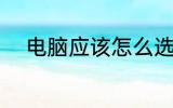 电脑应该怎么选 电脑应该如何选
