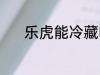 乐虎能冷藏吗 乐虎能不能冷藏