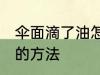 伞面滴了油怎么清洗 伞面滴了油清洗的方法