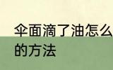 伞面滴了油怎么清洗 伞面滴了油清洗的方法