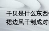 干贝是什么东西做的 干贝是由扇贝的裙边风干制成对吗