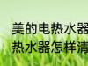 美的电热水器如何清洗更干净 美的电热水器怎样清洗更干净