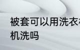 被套可以用洗衣机洗吗 被套能用洗衣机洗吗