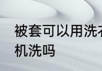 被套可以用洗衣机洗吗 被套能用洗衣机洗吗