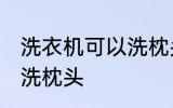 洗衣机可以洗枕头吗 洗衣机可不可以洗枕头