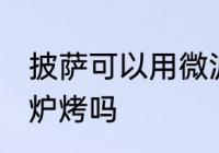 披萨可以用微波炉烤吗 披萨能用微波炉烤吗