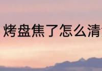 烤盘焦了怎么清洗 烤盘焦了如何清洗