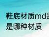 鞋底材质md是什么材质 鞋底材质md是哪种材质