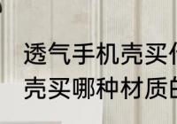 透气手机壳买什么材质的好 透气手机壳买哪种材质的好