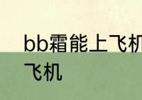 bb霜能上飞机吗 bb霜可不可以带上飞机
