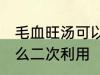 毛血旺汤可以反复煮吗 毛血旺的汤怎么二次利用