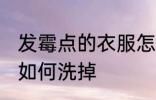 发霉点的衣服怎么洗掉 发霉点的衣服如何洗掉