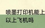 喷墨打印机能上飞机吗 喷墨打印机可以上飞机吗
