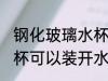 钢化玻璃水杯能装开水吗 钢化玻璃水杯可以装开水吗