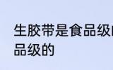 生胶带是食品级的吗 生胶带是否是食品级的