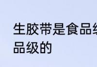 生胶带是食品级的吗 生胶带是否是食品级的