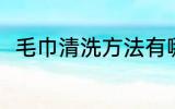 毛巾清洗方法有哪些 毛巾怎么清洗