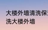 大楼外墙清洗保洁有哪些方法 怎么清洗大楼外墙