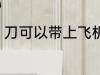 刀可以带上飞机吗 刀能带上飞机的吗