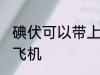 碘伏可以带上飞机吗 碘伏能不能带上飞机