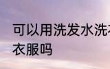 可以用洗发水洗衣服吗 能用洗发水洗衣服吗