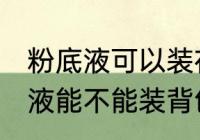粉底液可以装在背包带上飞机吗 粉底液能不能装背包里带上飞机