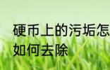 硬币上的污垢怎么去除 硬币上的污垢如何去除