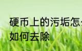 硬币上的污垢怎么去除 硬币上的污垢如何去除