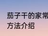 茄子干的家常晾晒方法 茄子干的晾晒方法介绍