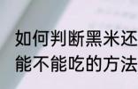 如何判断黑米还能不能吃 判断黑米还能不能吃的方法