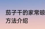 茄子干的家常晾晒方法 茄子干的晾晒方法介绍